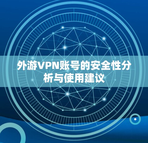 外游VPN账号的安全性分析与使用建议